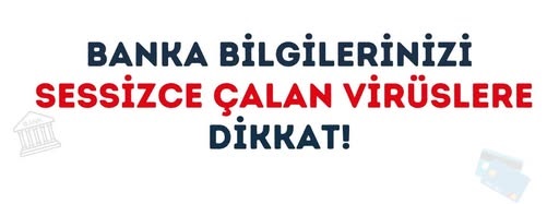 Banka Hesap Bilgilerini Ele Geçirmeye Çalışan Zararlı Yazılımlara DİKKAT