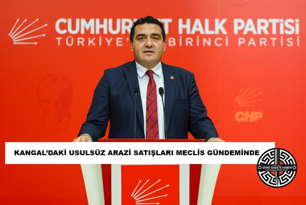 Sivas Kangal’daki Usulsüz Arazi Satışları Meclis Gündeminde