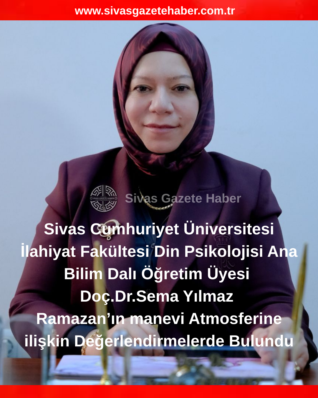 Sivas Cumhuriyet Üniversitesi İlahiyat Fakültesi Din Psikolojisi Ana Bilim Dalı Öğretim Üyesi Doç.Dr.Sema Yılmaz Ramazan’ın manevi Atmosferine ilişkin Değerlendirmelerde Bulundu