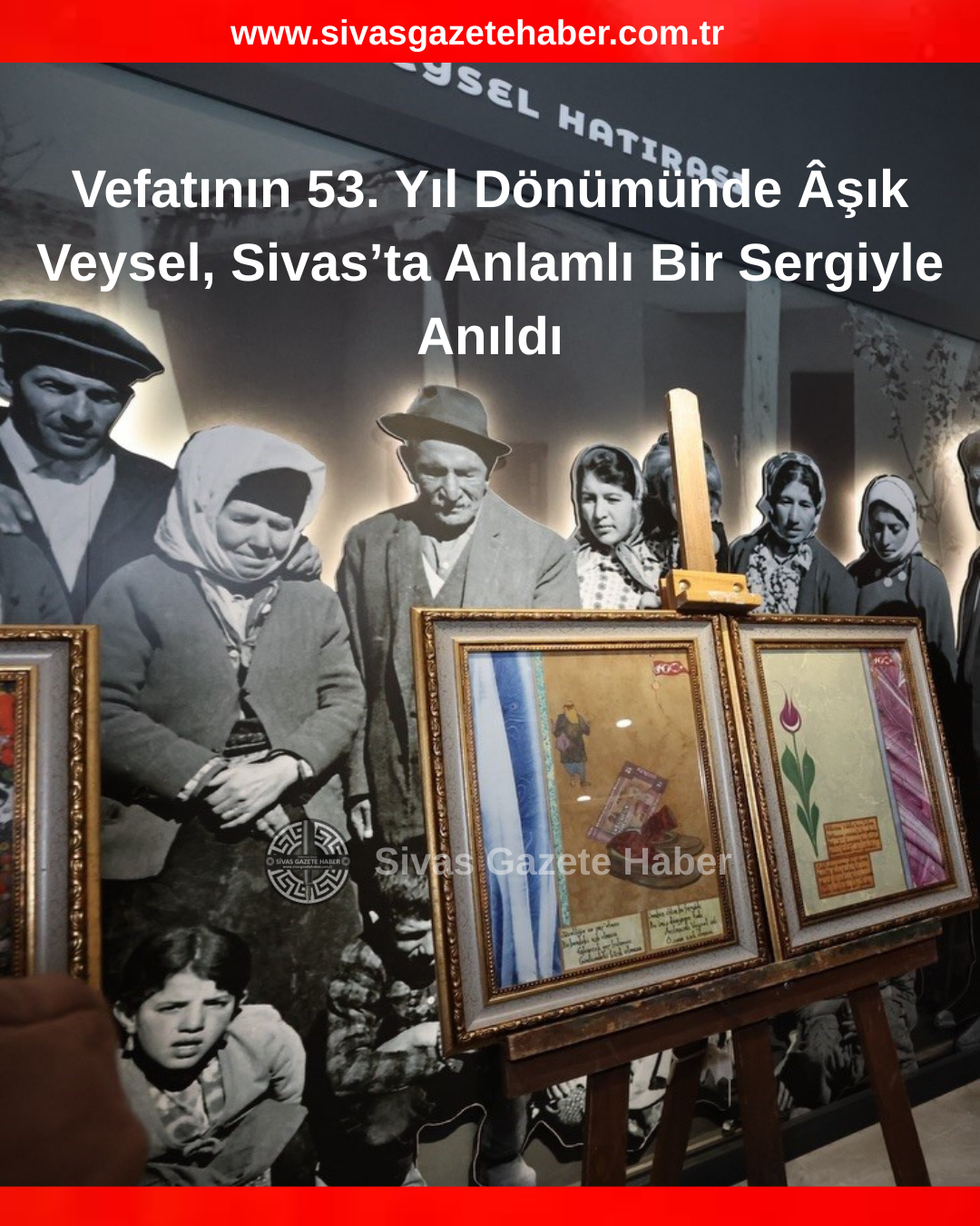 Vefatının 53. Yıl Dönümünde Âşık Veysel, Sivas’ta Anlamlı Bir Sergiyle Anıldı
