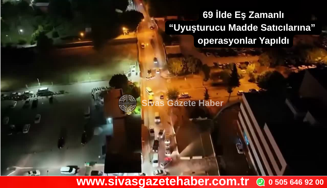 69 İlde Eş Zamanlı “Uyuşturucu Madde Satıcılarına” Yapılan operasyonlarda