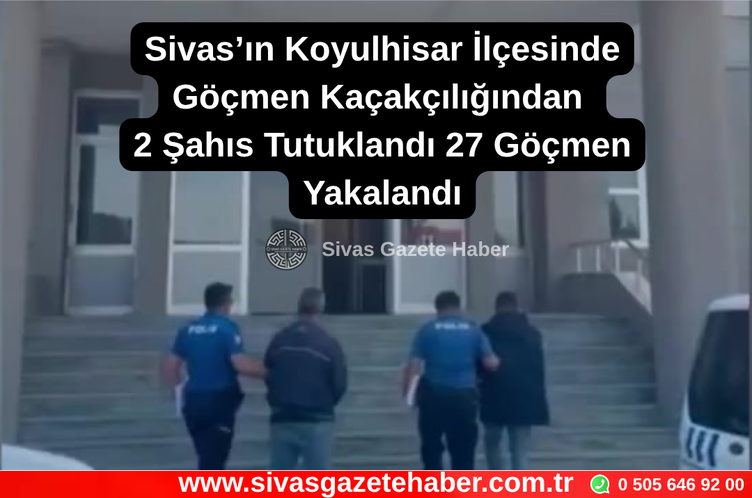 Sivas’ın Koyulhisar İlçesinde Göçmen Kaçakçılığından 2 Şahıs Tutuklandı 27 Göçmen Yakalandı