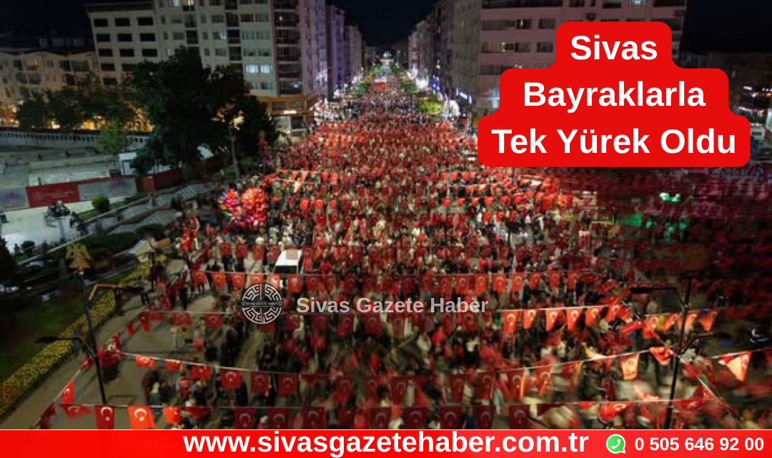 15 Temmuz Demokrasi ve Millî Birlik Gününde Sivas Bayraklarla Tek Yürek Oldu