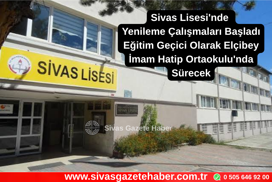 Sivas Lisesi’nde Yenileme Çalışmaları Başladı Eğitim Geçici Olarak Elçibey İmam Hatip Ortaokulu’nda Sürecek