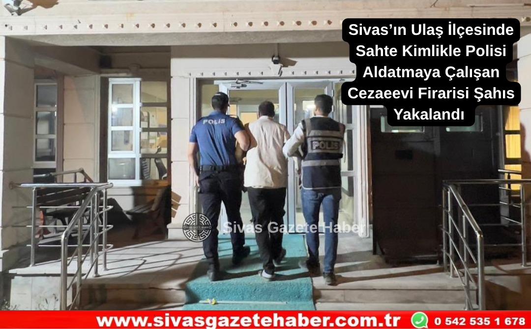 Sivas’ın Ulaş İlçesinde Sahte Kimlikle Polisi Aldatmaya Çalışan Cezaeevi Firarisi Şahıs Yakalandı