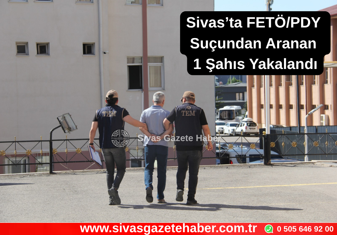 Sivas’ta FETÖ-PDY Suçundan Aranan 1 Şahıs Yakalandı