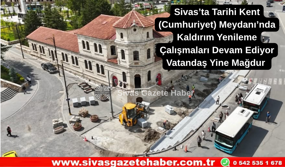 Sivas’ta Tarihi Kent (Cumhuriyet) Meydanı’nda Kaldırım Yenileme Çalışmaları Devam Ediyor Vatandaş Yine Mağdur