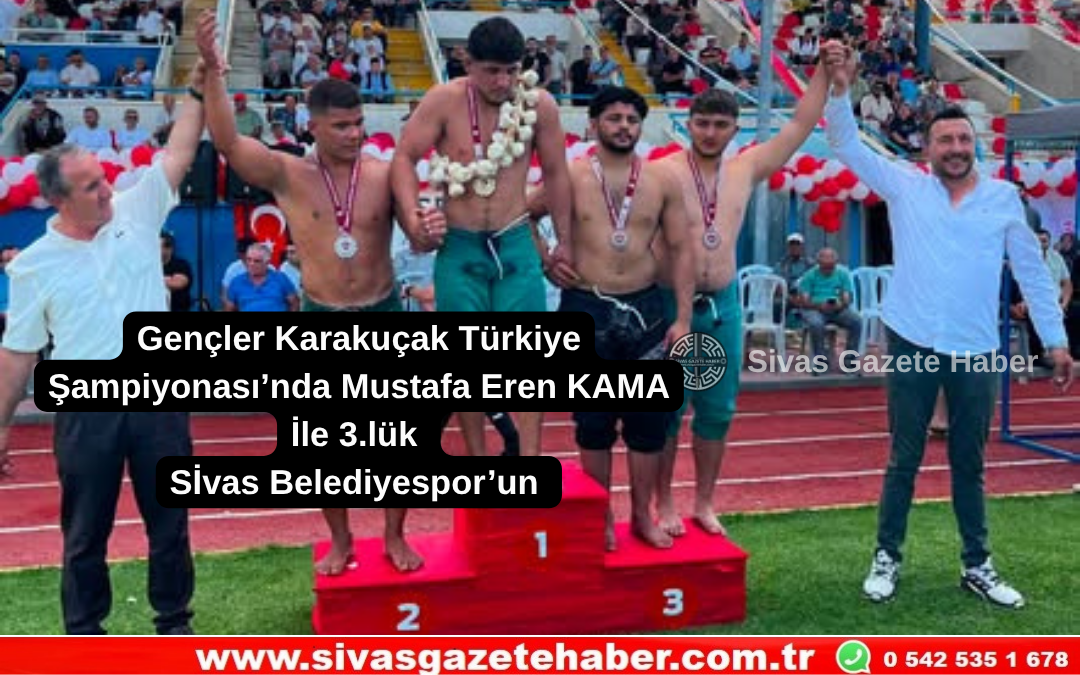 Gençler Karakuçak Türkiye Şampiyonası’nda Mustafa Eren KAMA İle 3.lük Sivas Belediyespor’un