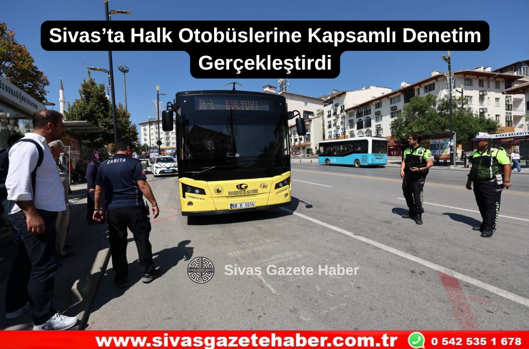Sivas’ta Halk Otobüslerine Kapsamlı Denetim Gerçekleştirdi