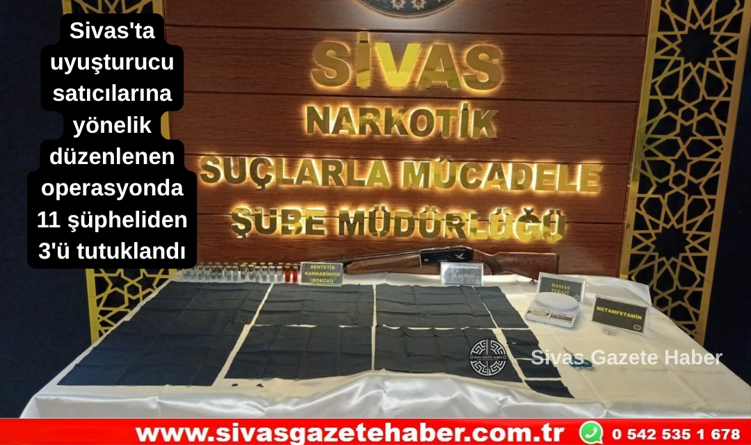 Sivas’ta uyuşturucu satıcılarına yönelik düzenlenen operasyonda11 şüpheliden 3’ü tutuklandı