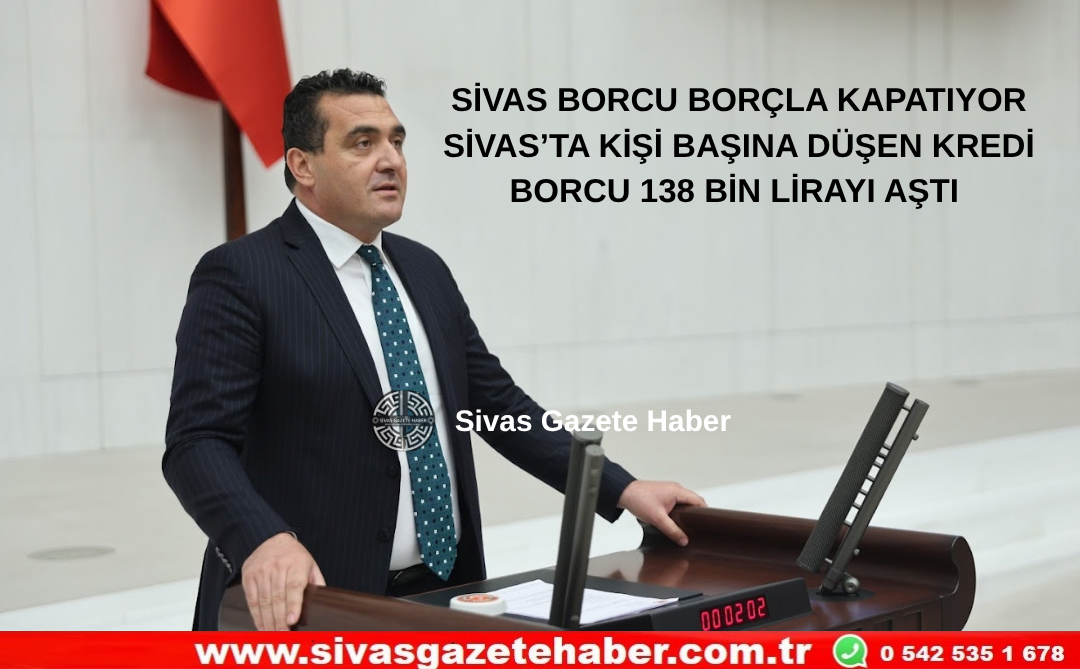 SİVAS BORCU BORÇLA KAPATIYOR SİVAS’TA KİŞİ BAŞINA DÜŞEN KREDİ BORCU 138 BİN LİRAYI AŞTI