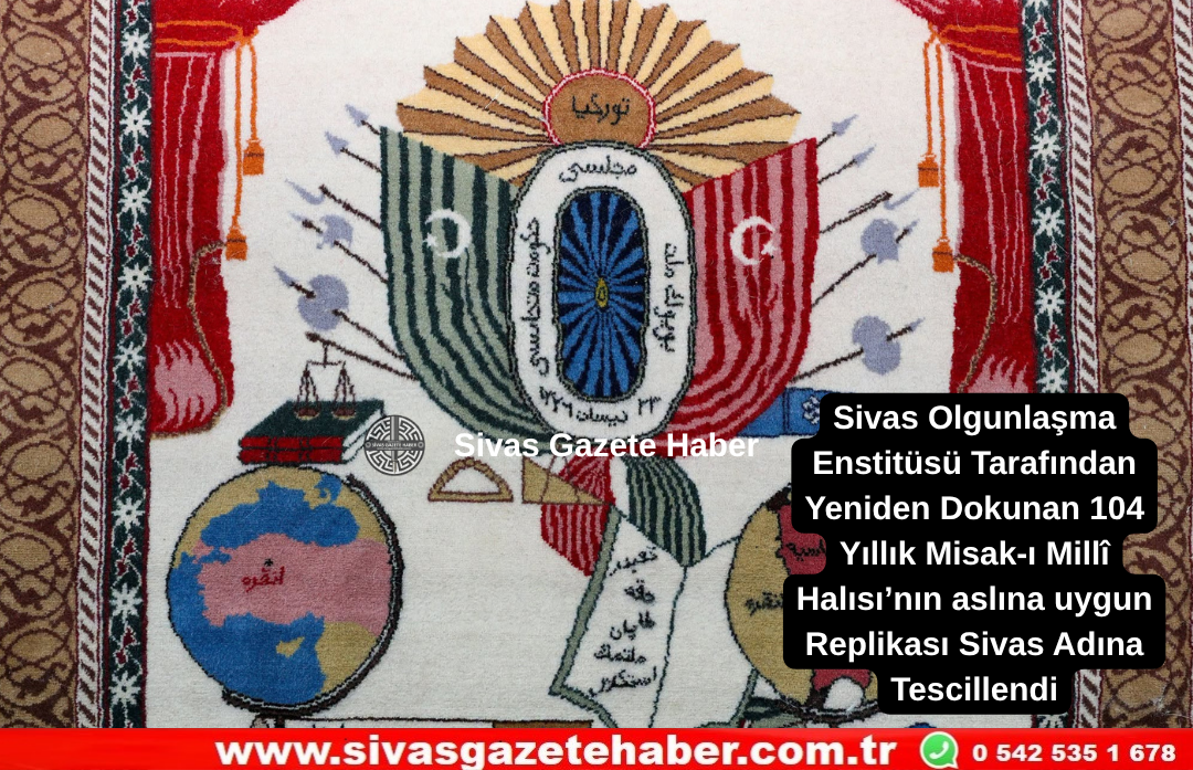 Sivas Olgunlaşma Enstitüsü Tarafından Yeniden Dokunan 104 Yıllık Misak-ı Millî Halısı’nın aslına uygun Replikası Sivas Adına Tescillendi