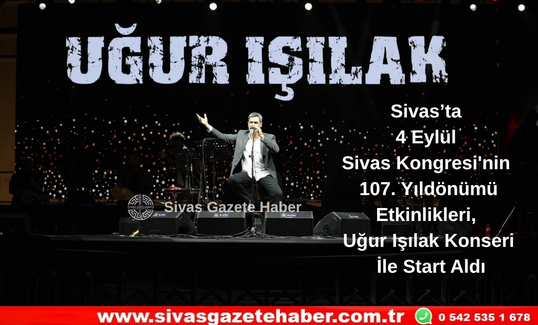 Sivas’ta 4 Eylül Sivas Kongresi’nin 107. Yıldönümü Etkinlikleri, Uğur Işılak Konseri İle Start Aldı