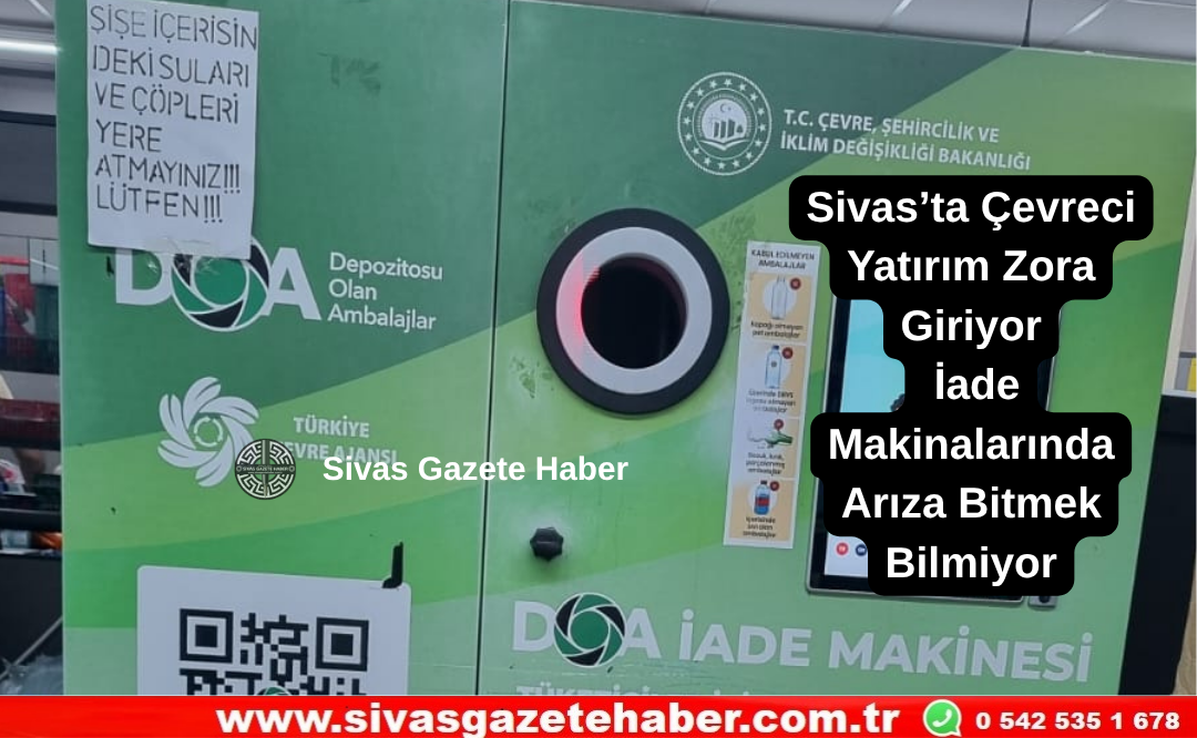 Sivas’ta Çevreci Yatırım Zora Giriyor İade Makinalarında Arıza Bitmek Bilmiyor