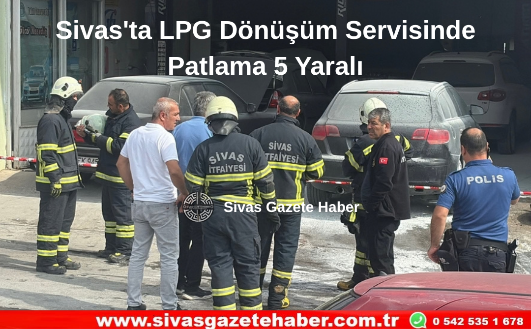 Sivas’ta LPG Dönüşüm Servisinde Patlama 5 Yaralı